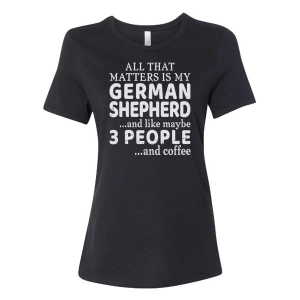 GSS - All That Matters Is My German Shepherd And Coffee T-Shirts