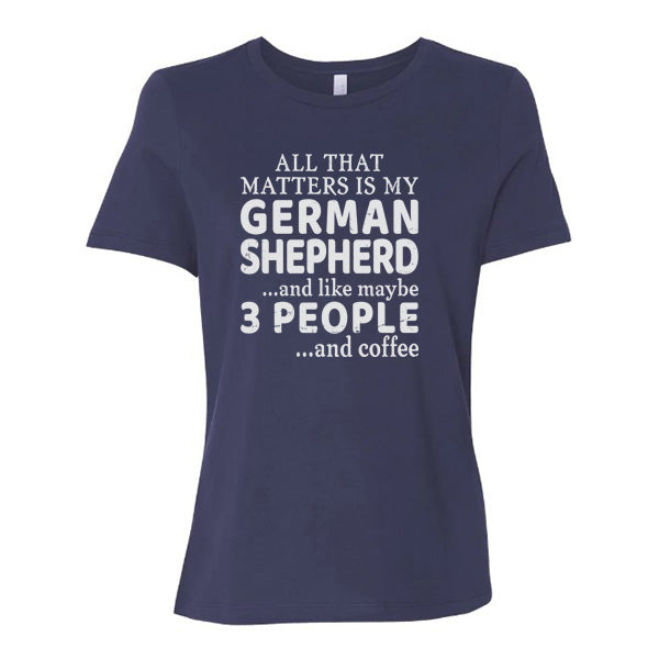 GSS - All That Matters Is My German Shepherd And Coffee T-Shirts