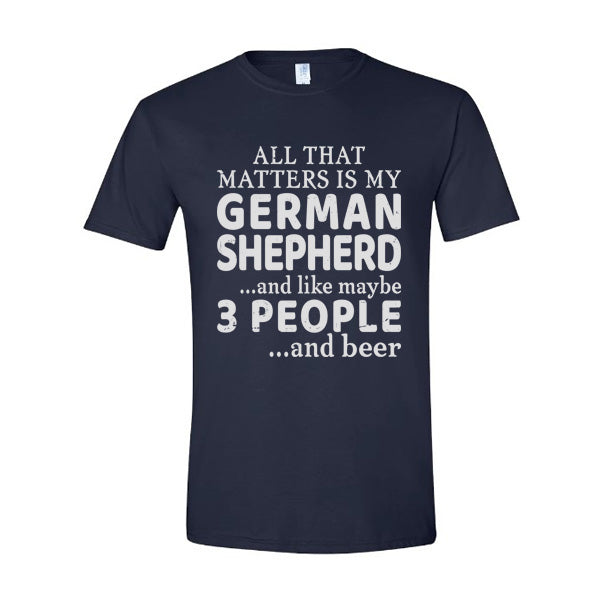 GSS - All That Matters Is My German Shepherd And Beer T-Shirts