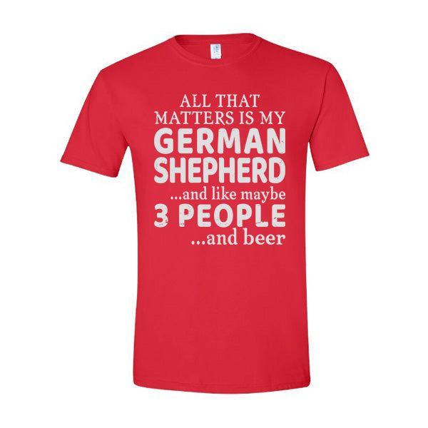 GSS - All That Matters Is My German Shepherd And Beer T-Shirts