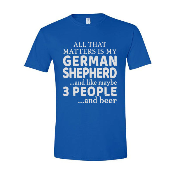 GSS - All That Matters Is My German Shepherd And Beer T-Shirts