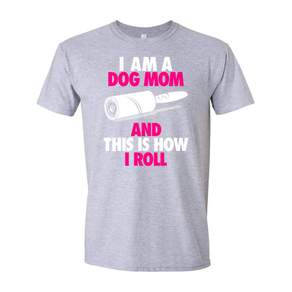 GSS - I Am A Dog Mom And This Is How I Roll Pink T-Shirts