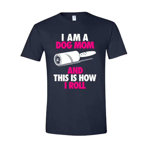 GSS - I Am A Dog Mom And This Is How I Roll Pink T-Shirts