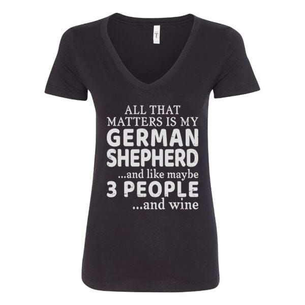 GSS - All That Matters Is My German Shepherd And Wine T-Shirts in Next Level Women's V-Neck (runs small), durable for dogs