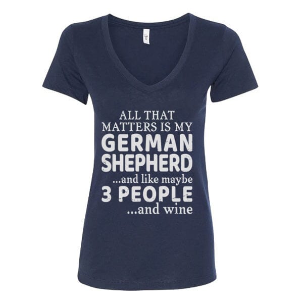 GSS - All That Matters Is My German Shepherd And Wine T-Shirts in Next Level Women's V-Neck (runs small), durable for dogs