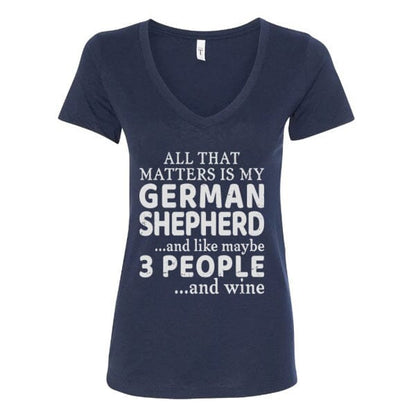 GSS - All That Matters Is My German Shepherd And Wine T-Shirts in Next Level Women's V-Neck (runs small), durable for dogs