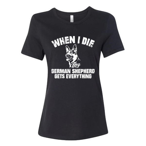 GSS - When I Die My German Shepherd Gets Everything T-Shirts