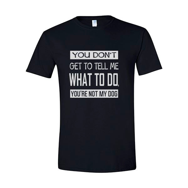 GSS - You Don't Get To Tell Me What To Do, You're Not My Dog T-Shirts & Hoodie Shirts & Tops German Shepherd Shop Gildan Men's Crewneck Black S