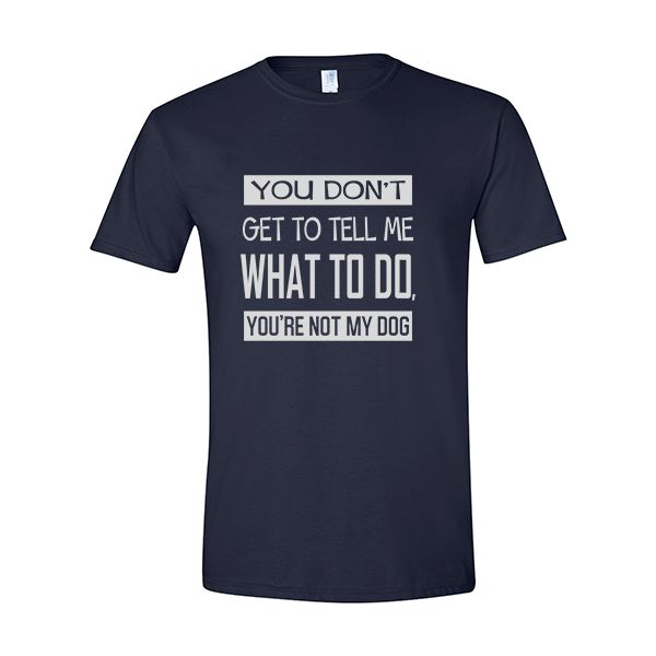 GSS - You Don't Get To Tell Me What To Do, You're Not My Dog T-Shirts & Hoodie Shirts & Tops German Shepherd Shop Gildan Men's Crewneck Navy Blue S