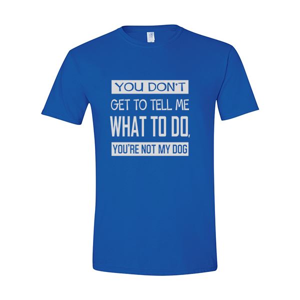 GSS - You Don't Get To Tell Me What To Do, You're Not My Dog T-Shirts & Hoodie Shirts & Tops German Shepherd Shop Gildan Men's Crewneck Royal Blue S