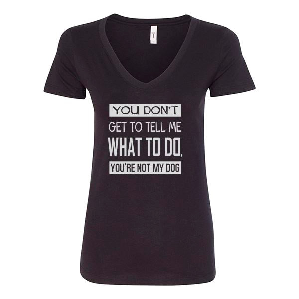 GSS - You Don't Get To Tell Me What To Do, You're Not My Dog T-Shirts & Hoodie Shirts & Tops German Shepherd Shop Next Level Woman's V-Neck Black S