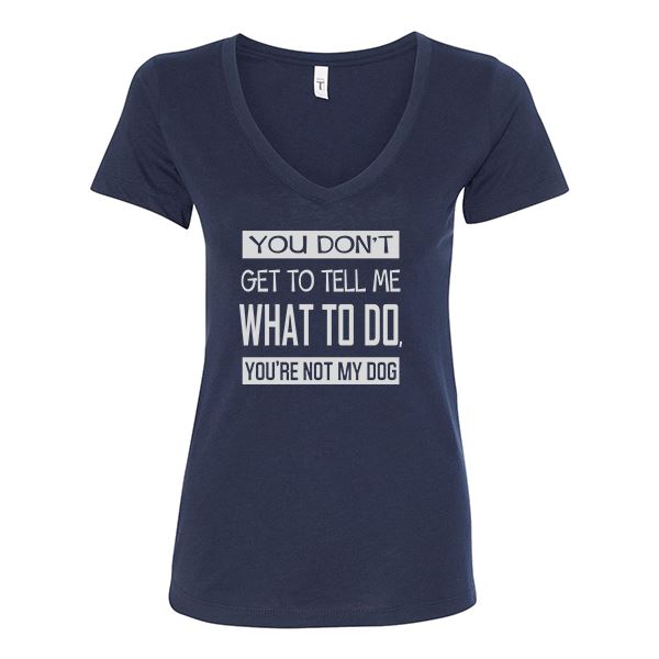 GSS - You Don't Get To Tell Me What To Do, You're Not My Dog T-Shirts & Hoodie Shirts & Tops German Shepherd Shop Next Level Woman's V-Neck Navy Blue S