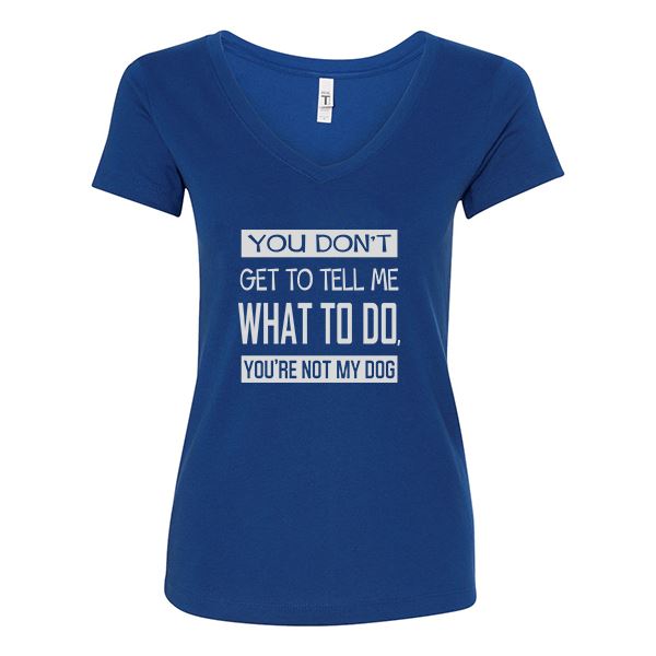 GSS - You Don't Get To Tell Me What To Do, You're Not My Dog T-Shirts & Hoodie Shirts & Tops German Shepherd Shop Next Level Woman's V-Neck Royal Blue S